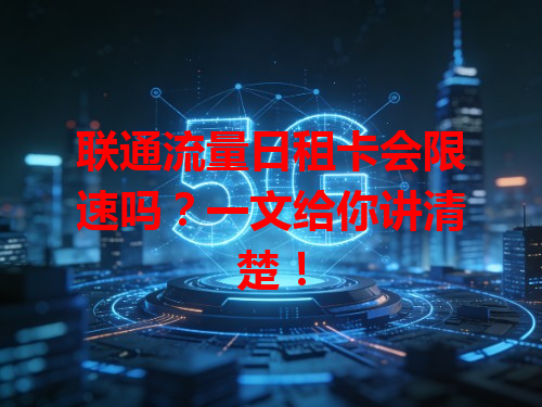 联通流量日租卡会限速吗？一文给你讲清楚！