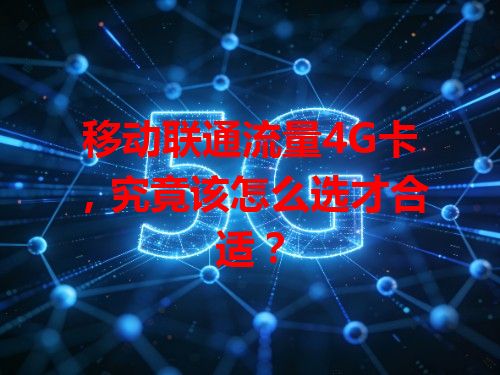 移动联通流量4G卡，究竟该怎么选才合适？