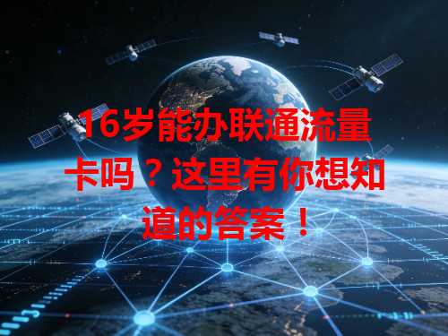 16岁能办联通流量卡吗？这里有你想知道的答案！
