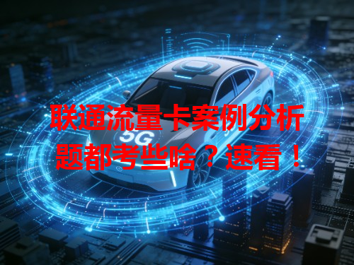 联通流量卡案例分析题都考些啥？速看！
