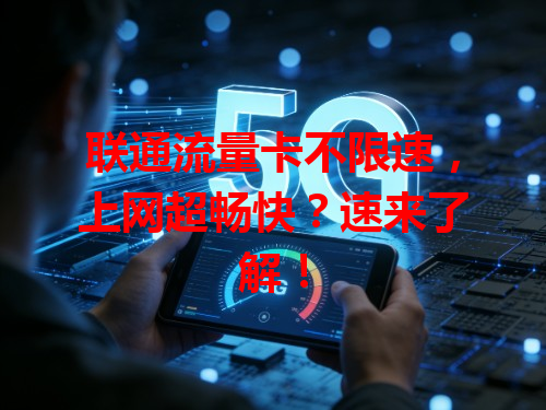 联通流量卡不限速，上网超畅快？速来了解！