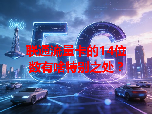 联通流量卡的14位数有啥特别之处？