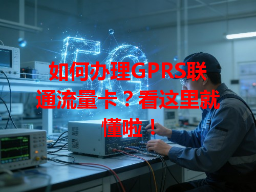 如何办理GPRS联通流量卡？看这里就懂啦！