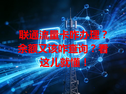 联通流量卡咋办理？余额又该咋查询？看这儿就懂！