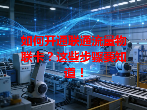 如何开通联通流量物联卡？这些步骤要知道！