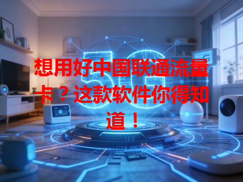 想用好中国联通流量卡？这款软件你得知道！