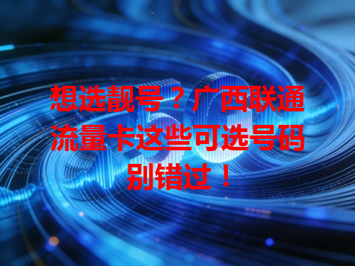 想选靓号？广西联通流量卡这些可选号码别错过！