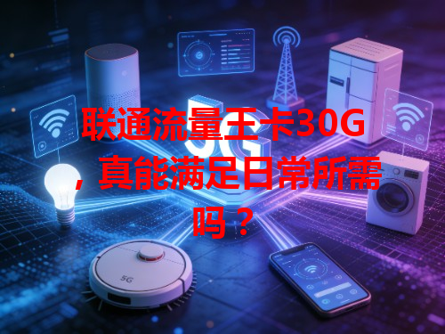 联通流量王卡30G，真能满足日常所需吗？
