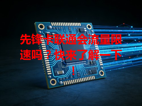 先锋卡联通会流量限速吗？快来了解一下！