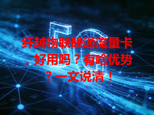 纤越物联联通流量卡，好用吗？有啥优势？一文说清！