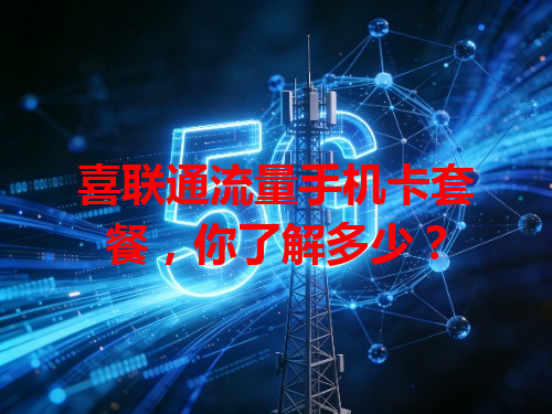 喜联通流量手机卡套餐，你了解多少？