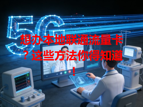 想办本地联通流量卡？这些方法你得知道！