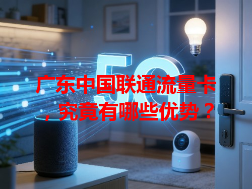广东中国联通流量卡，究竟有哪些优势？