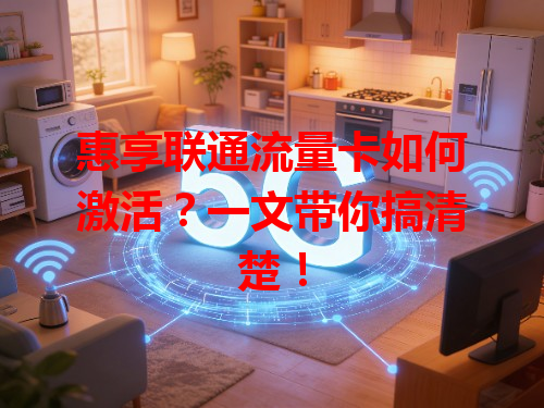 惠享联通流量卡如何激活？一文带你搞清楚！