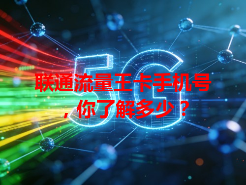 联通流量王卡手机号，你了解多少？