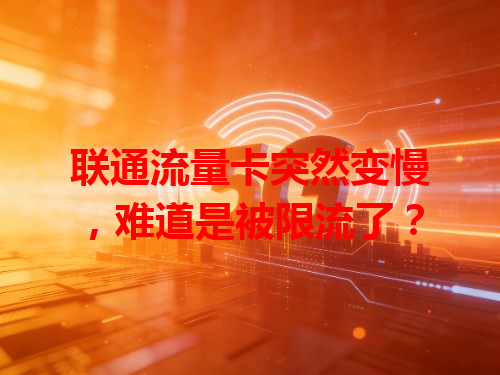 联通流量卡突然变慢，难道是被限流了？