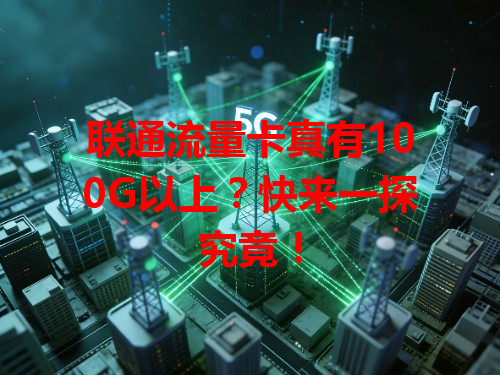 联通流量卡真有100G以上？快来一探究竟！