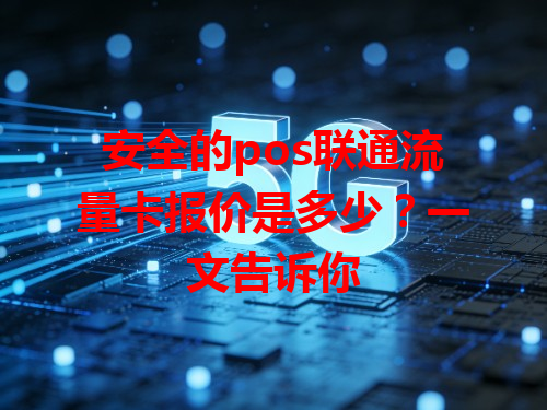 安全的pos联通流量卡报价是多少？一文告诉你