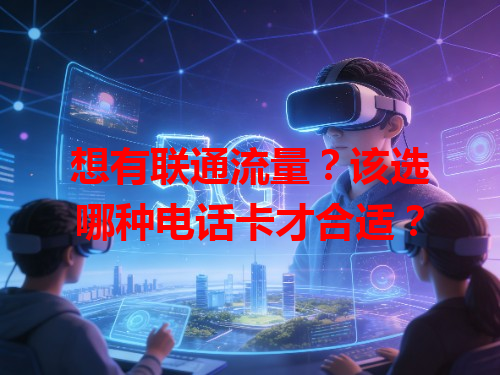 想有联通流量？该选哪种电话卡才合适？
