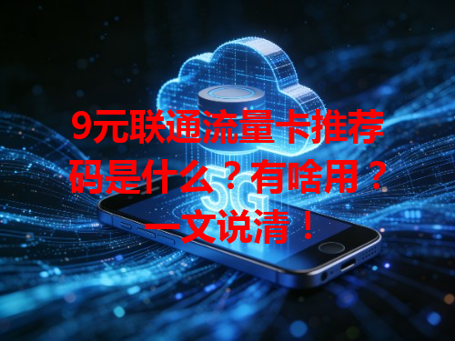 9元联通流量卡推荐码是什么？有啥用？一文说清！