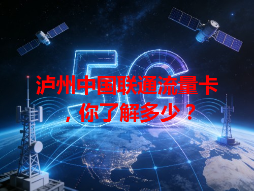 泸州中国联通流量卡，你了解多少？