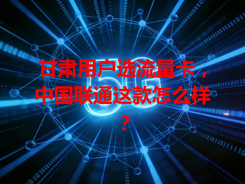 甘肃用户选流量卡，中国联通这款怎么样？