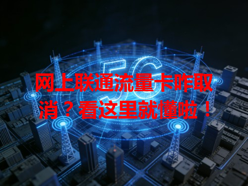 网上联通流量卡咋取消？看这里就懂啦！