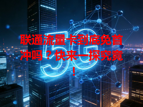 联通流量卡到底免首冲吗？快来一探究竟！