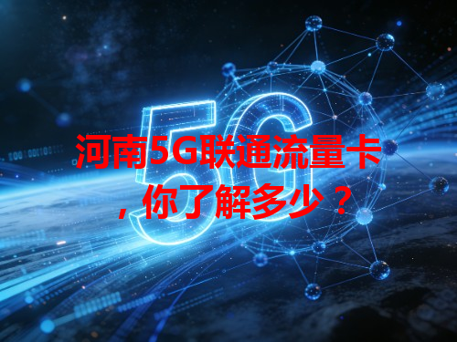 河南5G联通流量卡，你了解多少？