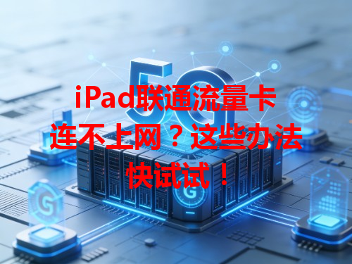 iPad联通流量卡连不上网？这些办法快试试！