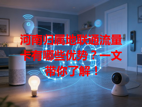 河南归属地联通流量卡有哪些优势？一文带你了解！