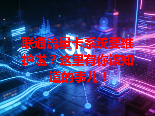 联通流量卡系统要维护啦？这里有你该知道的事儿！