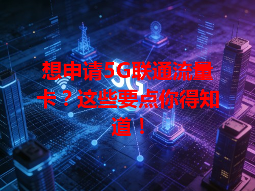 想申请5G联通流量卡？这些要点你得知道！