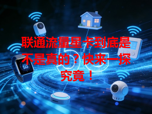 联通流量星卡到底是不是真的？快来一探究竟！