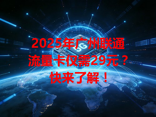 2025年广州联通流量卡仅需29元？快来了解！