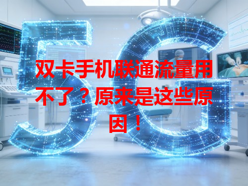 双卡手机联通流量用不了？原来是这些原因！
