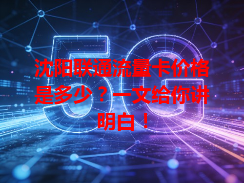 沈阳联通流量卡价格是多少？一文给你讲明白！