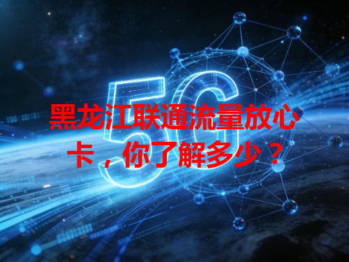 黑龙江联通流量放心卡，你了解多少？