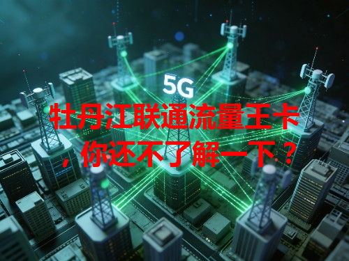 牡丹江联通流量王卡，你还不了解一下？