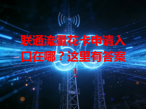联通流量花卡申请入口在哪？这里有答案！