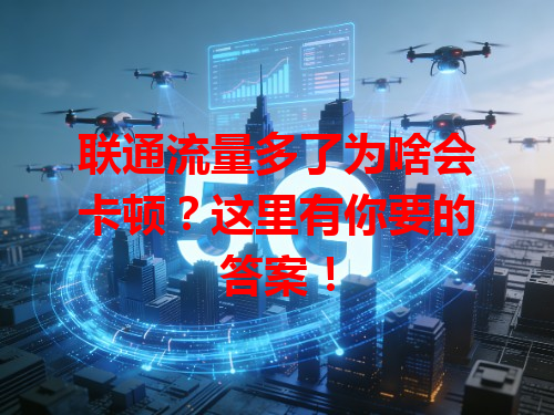 联通流量多了为啥会卡顿？这里有你要的答案！