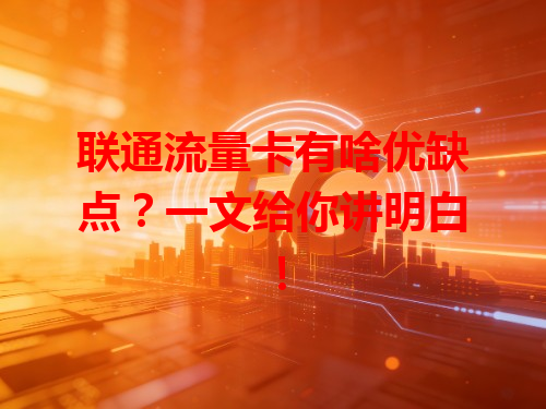 联通流量卡有啥优缺点？一文给你讲明白！