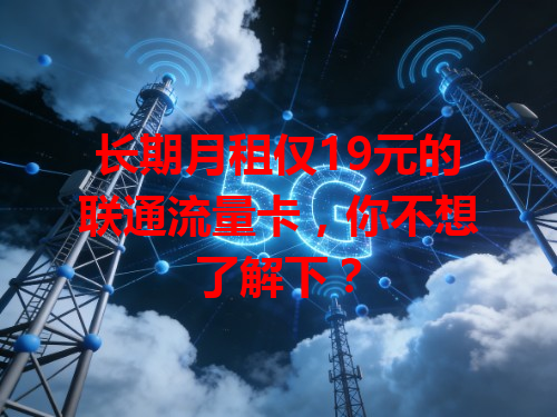 长期月租仅19元的联通流量卡，你不想了解下？
