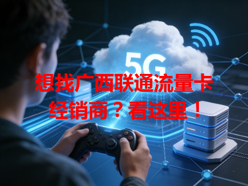 想找广西联通流量卡经销商？看这里！