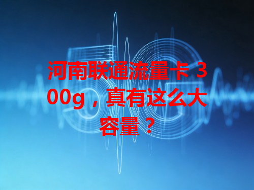 河南联通流量卡 300g，真有这么大容量？