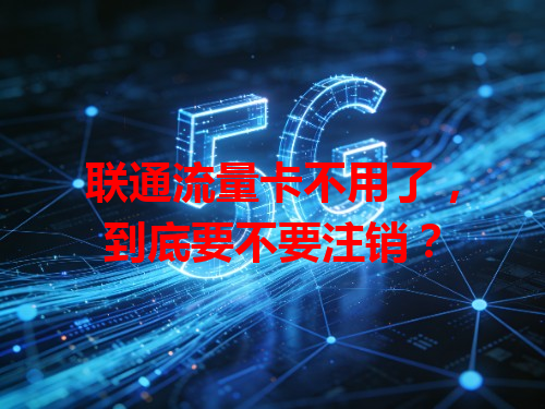 联通流量卡不用了，到底要不要注销？