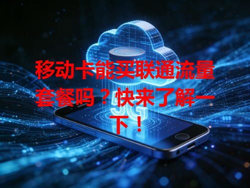 移动卡能买联通流量套餐吗？快来了解一下！