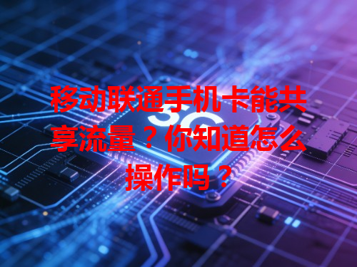 移动联通手机卡能共享流量？你知道怎么操作吗？