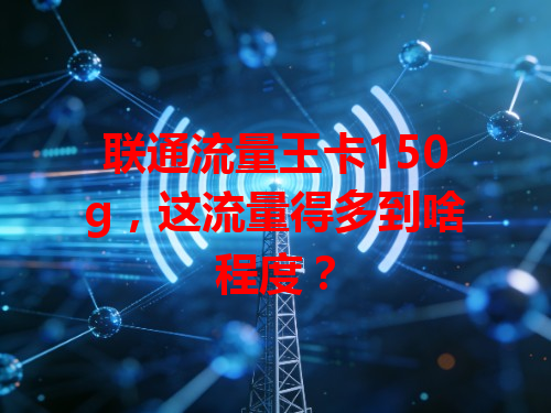 联通流量王卡150g，这流量得多到啥程度？