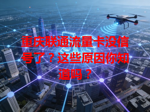 重庆联通流量卡没信号了？这些原因你知道吗？